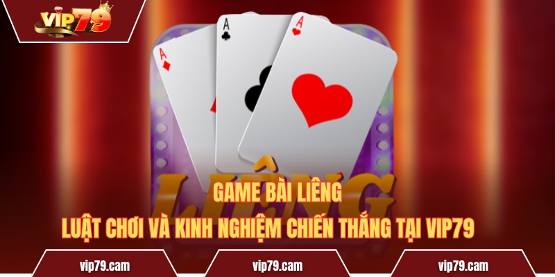 Game bài Liêng - Luật chơi và kinh nghiệm chiến thắng Game Bài Liêng - Luật Chơi Và Kinh Nghiệm Chiến Thắng Tại Vip79