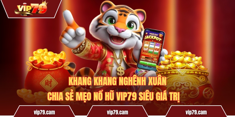 Khang Khang Nghênh Xuân - Chia sẻ mẹo nổ hũ siêu giá trị Khang Khang Nghênh Xuân - Chia Sẻ Mẹo Nổ Hũ Vip79 Siêu Giá Trị