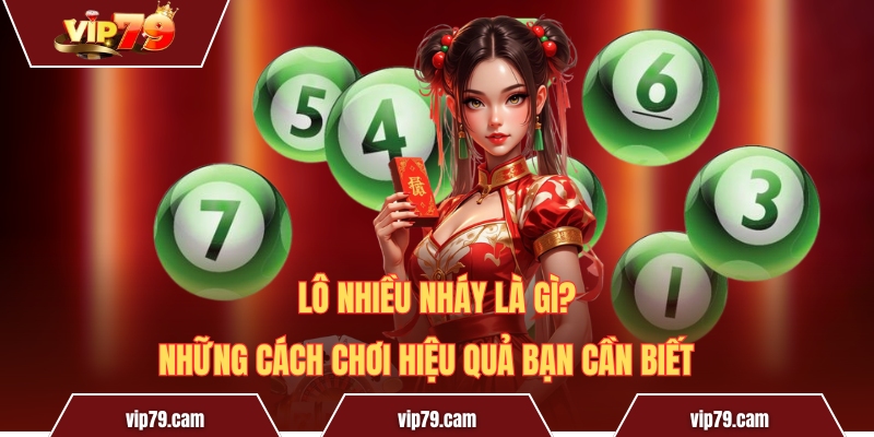 Lô nhiều nháy là gì? Những cách chơi hiệu quả bạn cần biết Lô Nhiều Nháy Là Gì? Những Cách Chơi Hiệu Quả Bạn Cần Biết