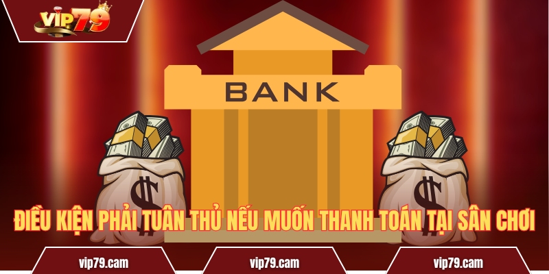 Rút Tiền Vip79 - Hướng Dẫn Quy Trình Chuẩn Xác Nhất! Điều kiện phải tuân thủ nếu muốn thanh toán tại sân chơi