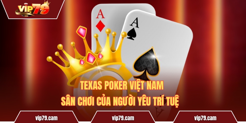 Texas Poker Việt Nam - Sân chơi của người yêu trí tuệ Texas Poker Việt Nam - Sân chơi của người yêu trí tuệ